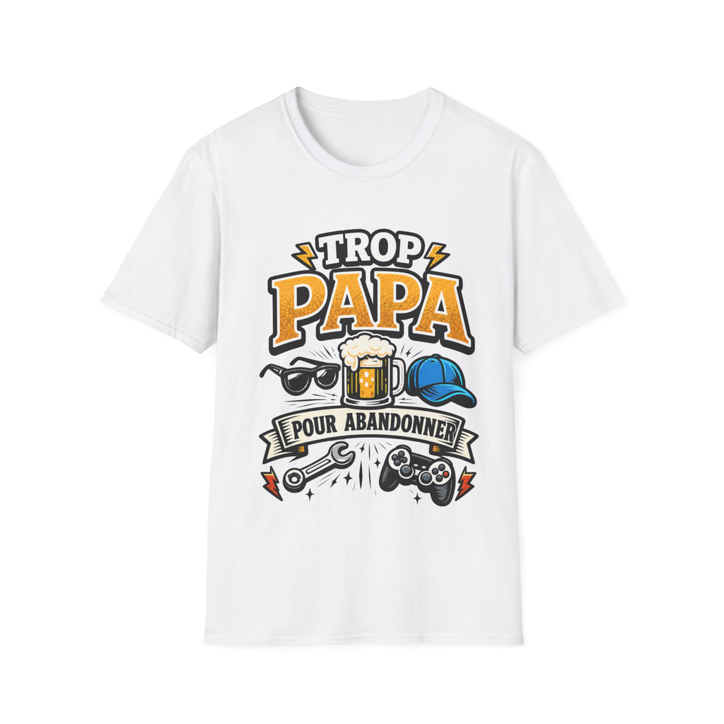 T-Shirt Trop Papa Pour Abandonner